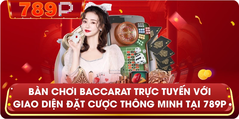 Bàn chơi Baccarat trực tuyến với giao diện đặt cược thông minh tại 789P