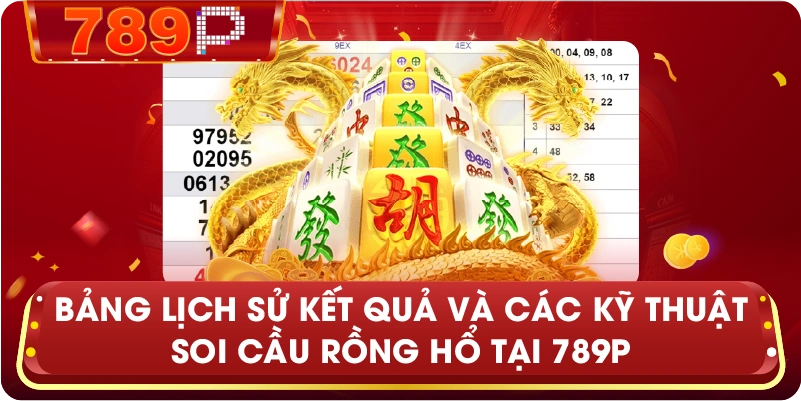 Bảng lịch sử kết quả và các kỹ thuật soi cầu Rồng Hổ tại 789P