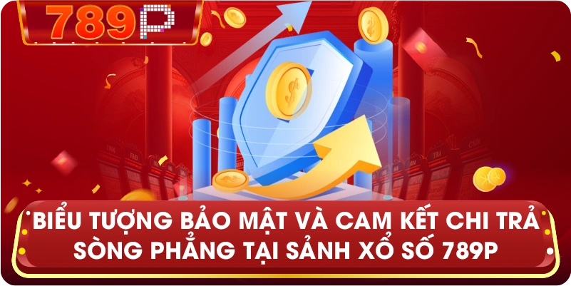 Biểu tượng bảo mật và cam kết chi trả sòng phẳng tại sảnh Xổ Số 789P