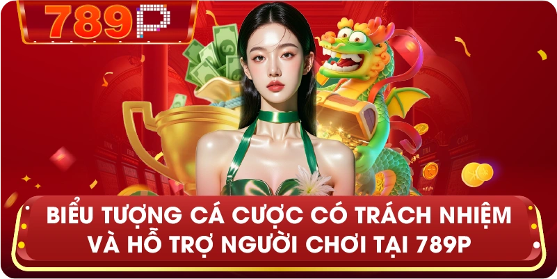 Biểu tượng cá cược có trách nhiệm và hỗ trợ người chơi tại 789P