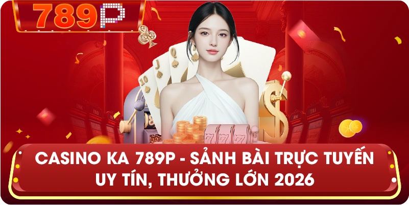 CASINO KA 789P – Trải nghiệm sòng bài thượng lưu và đẳng cấp
