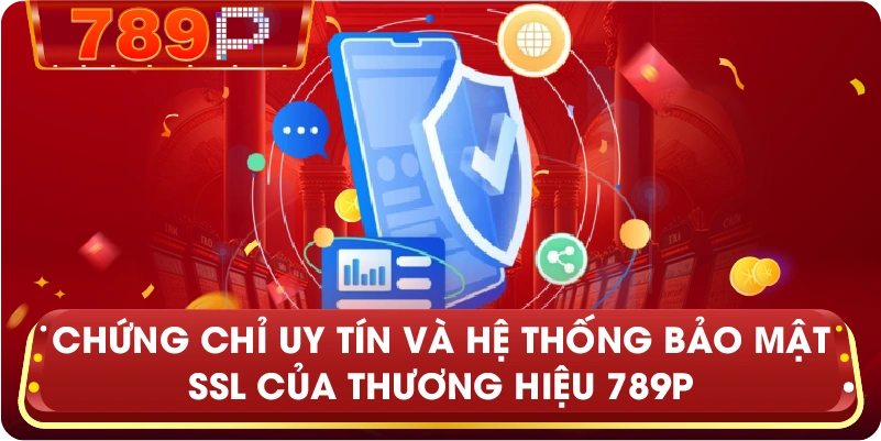 Chứng chỉ uy tín và hệ thống bảo mật SSL của thương hiệu 789P