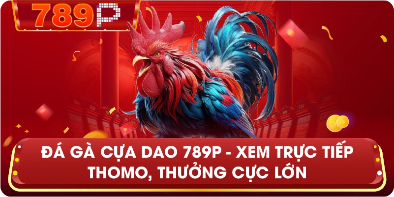 Đá gà cựa dao – Đỉnh cao kịch tính và cơ hội thắng lớn tại 789P