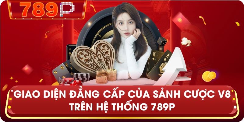 Giao diện đẳng cấp của Sảnh Cược V8 trên hệ thống 789P