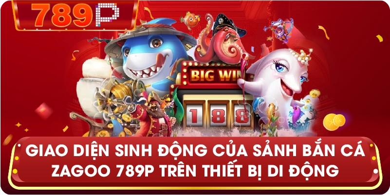 Giao diện sinh động của sảnh Bắn Cá Zagoo 789P trên thiết bị di động