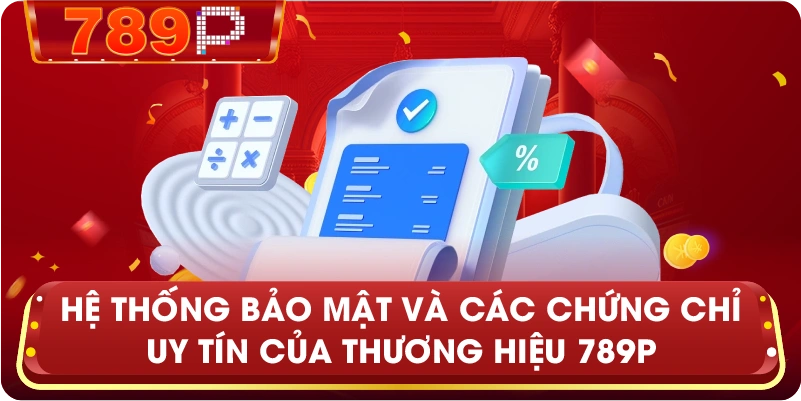 Hệ thống bảo mật và các chứng chỉ uy tín của thương hiệu 789P