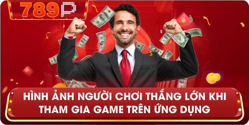 Hình ảnh người chơi thắng lớn khi tham gia game trên ứng dụng 789P