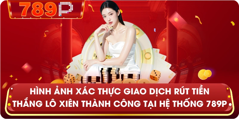 Hình ảnh xác thực giao dịch rút tiền thắng Lô Xiên thành công tại hệ thống 789P