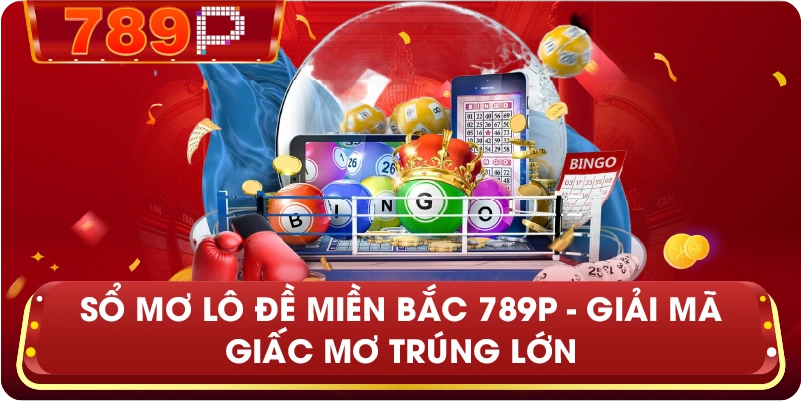 Sổ Mơ Lô Đề Miền Bắc – Giải mã điềm báo con số chính xác tại 789P
